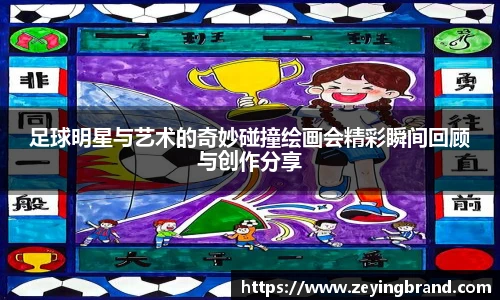 足球明星与艺术的奇妙碰撞绘画会精彩瞬间回顾与创作分享